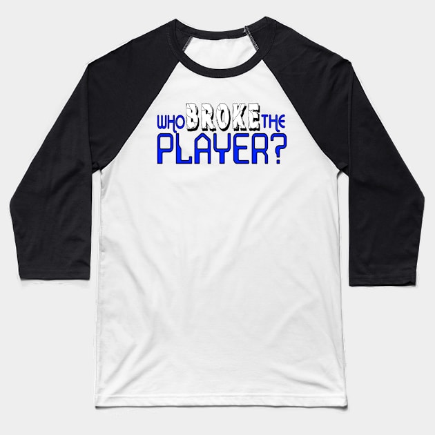 Who Broke the Player? Baseball T-Shirt by hauntedgriffin